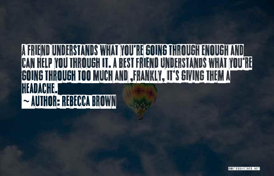 A Friend Who Understands You Quotes By Rebecca Brown