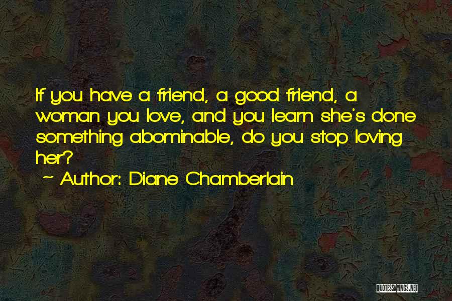 A Friend You Love Quotes By Diane Chamberlain