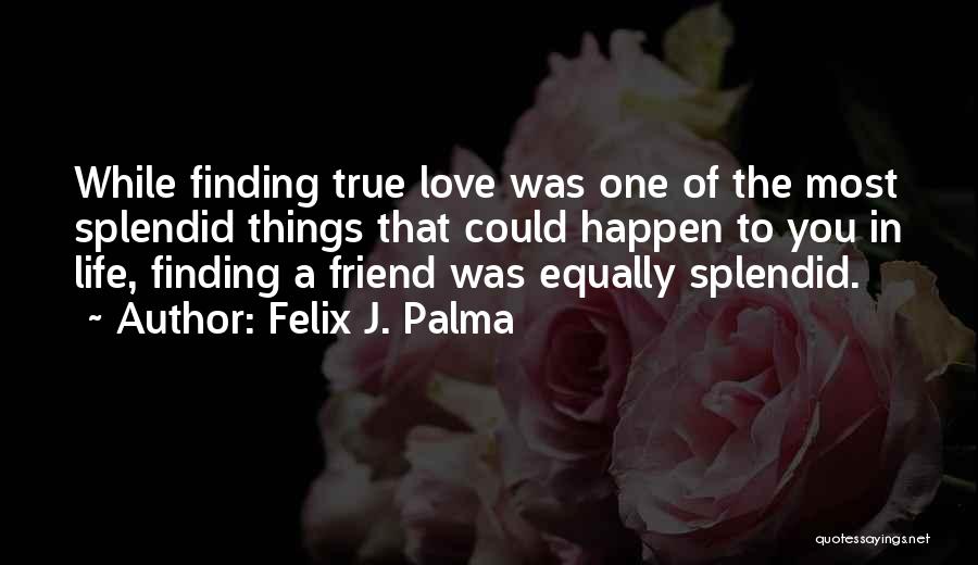 A Friend You Love Quotes By Felix J. Palma