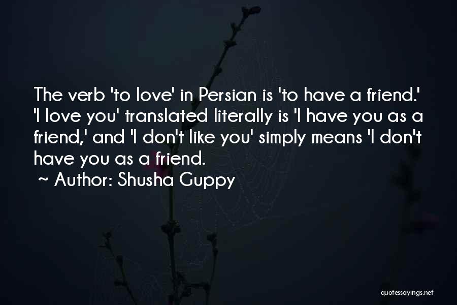 A Friend You Love Quotes By Shusha Guppy