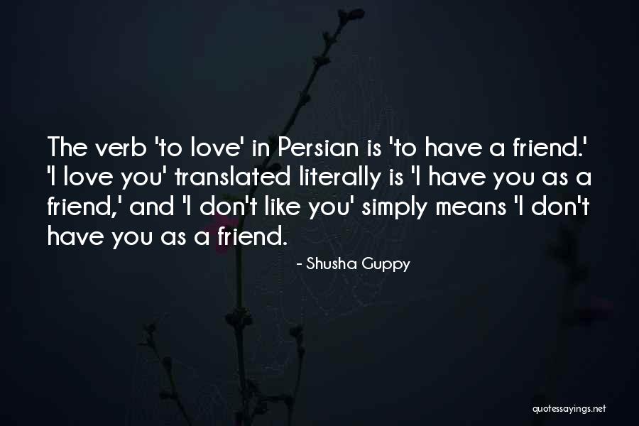 A Friend You Love Quotes By Shusha Guppy