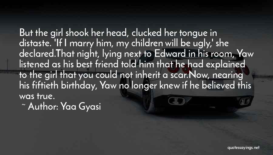 A Friend's Birthday Quotes By Yaa Gyasi