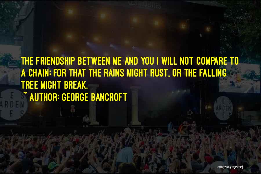 A Friendship Break Up Quotes By George Bancroft