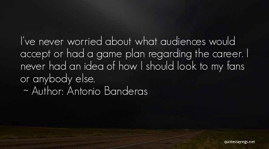 A Game Plan Quotes By Antonio Banderas