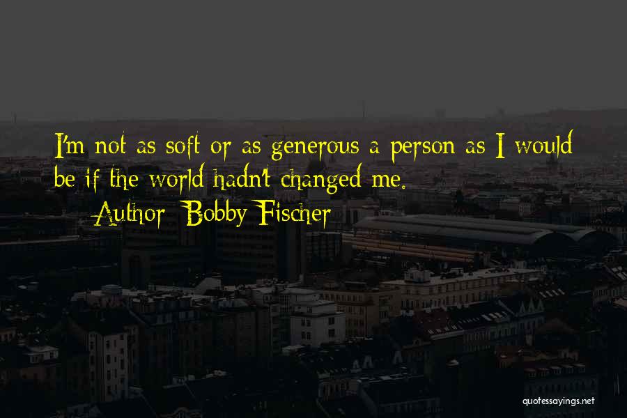 A Generous Person Quotes By Bobby Fischer