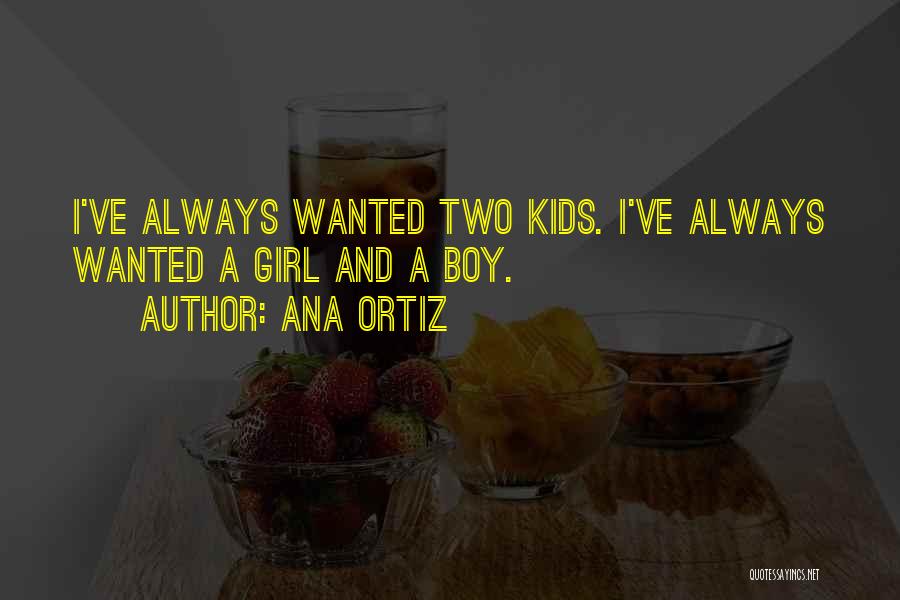 A Girl And A Boy Quotes By Ana Ortiz