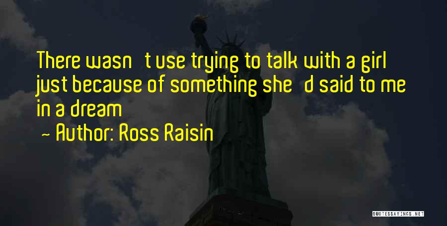 A Girl Can Only Dream Quotes By Ross Raisin