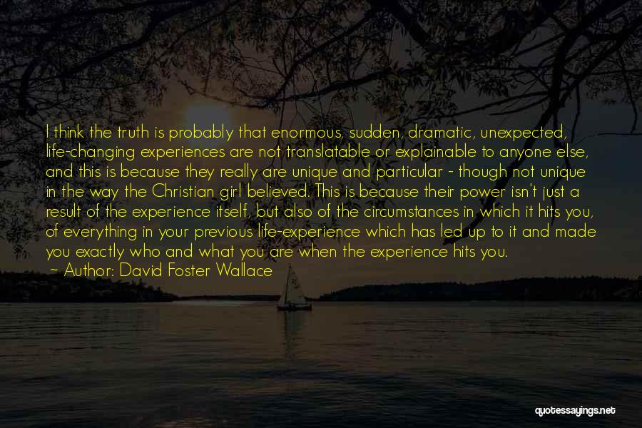 A Girl Changing Your Life Quotes By David Foster Wallace