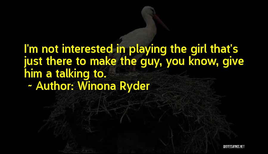 A Girl Not Talking To You Quotes By Winona Ryder