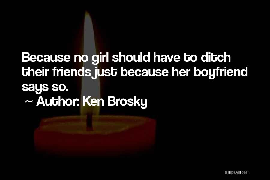 A Girl Who Wants Your Boyfriend Quotes By Ken Brosky