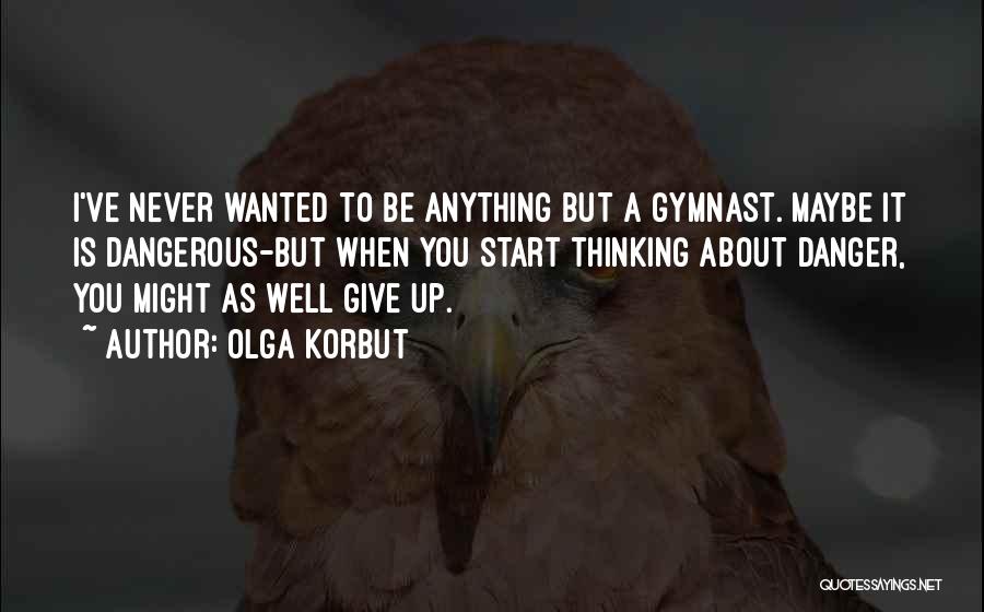 A Give Up Quotes By Olga Korbut