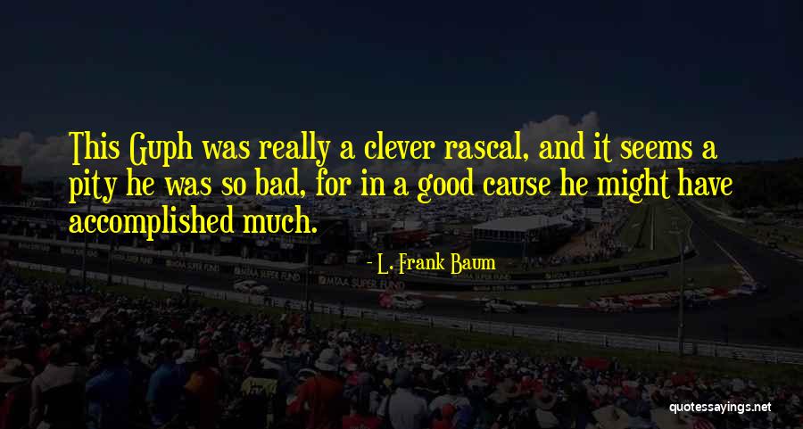 A Good Cause Quotes By L. Frank Baum A Good Cause Quotes By L. Frank Baum
