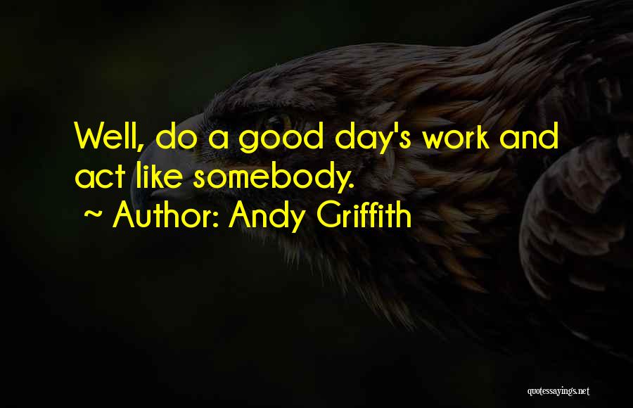 A Good Day's Work Quotes By Andy Griffith