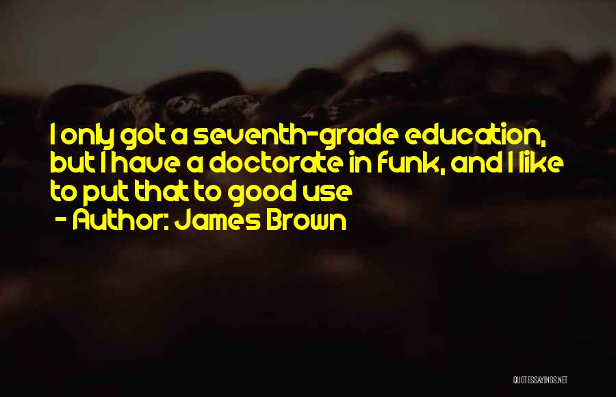A Good Education Quotes By James Brown