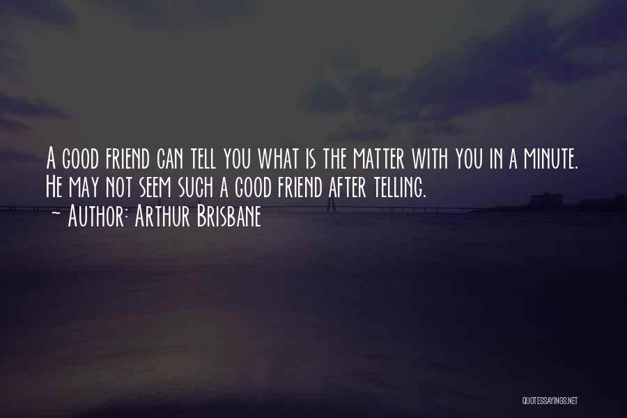 A Good Friendship Quotes By Arthur Brisbane