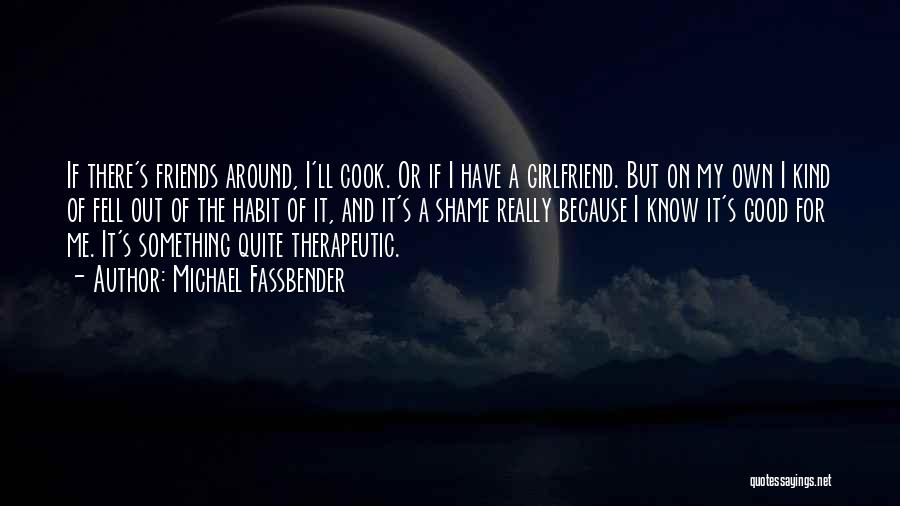 A Good Girlfriend Quotes By Michael Fassbender