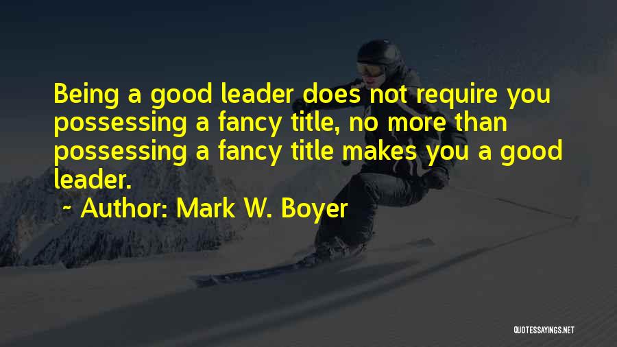 A Good Leadership Quotes By Mark W. Boyer