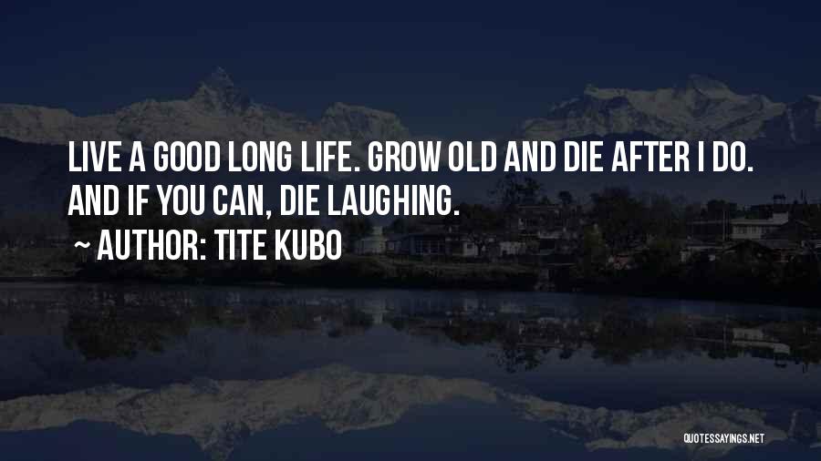 A Good Long Life Quotes By Tite Kubo