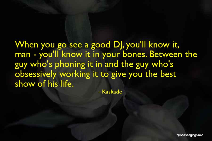 A Good Man In Your Life Quotes By Kaskade A Good Man In Your Life Quotes By Kaskade