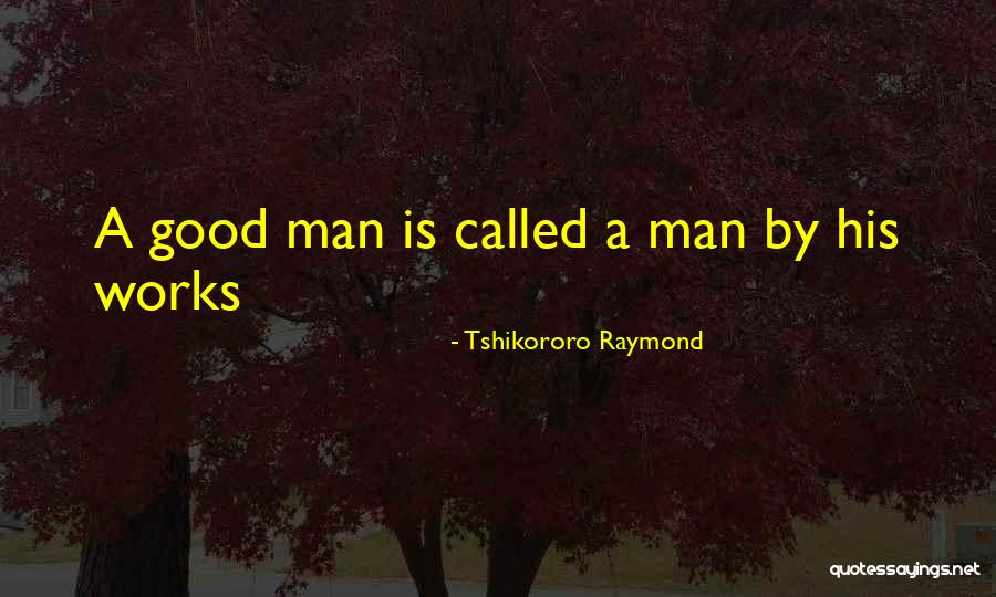 A Good Man Inspirational Quotes By Tshikororo Raymond A Good Man Inspirational Quotes By Tshikororo Raymond
