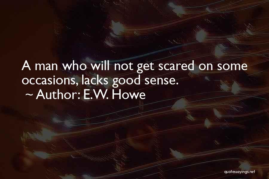 A Good Man Will Quotes By E.W. Howe