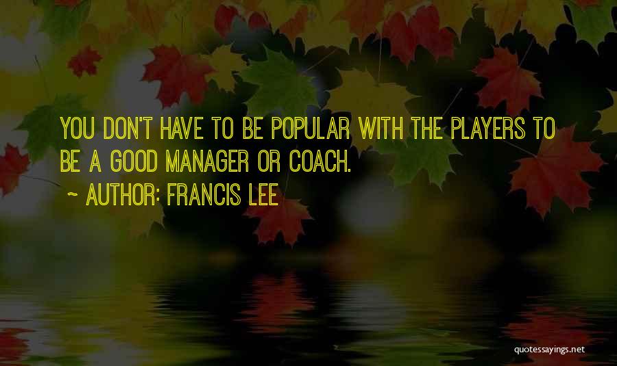 A Good Manager Quotes By Francis Lee