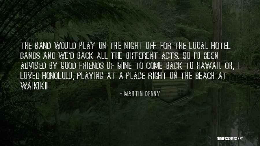 A Good Night Out With Friends Quotes By Martin Denny A Good Night Out With Friends Quotes By Martin Denny