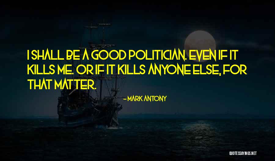A Good Politician Quotes By Mark Antony A Good Politician Quotes By Mark Antony