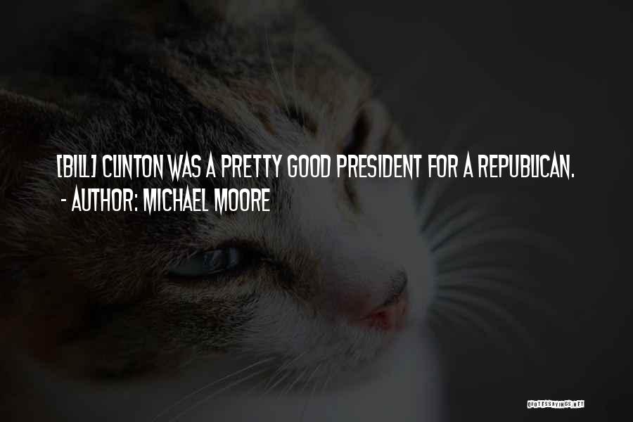 A Good President Quotes By Michael Moore