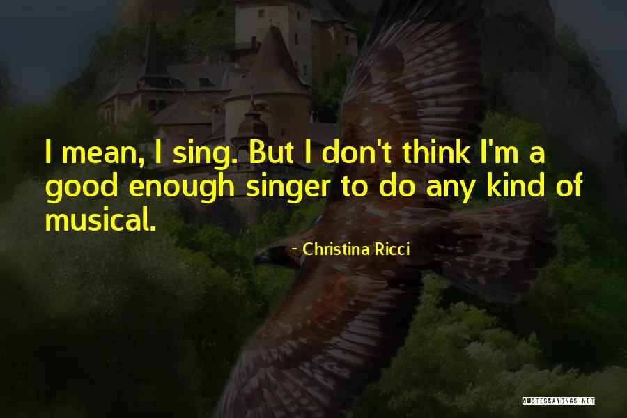 A Good Singer Quotes By Christina Ricci