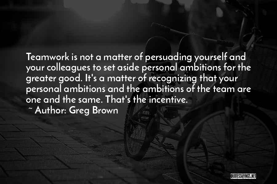 A Good Teamwork Quotes By Greg Brown