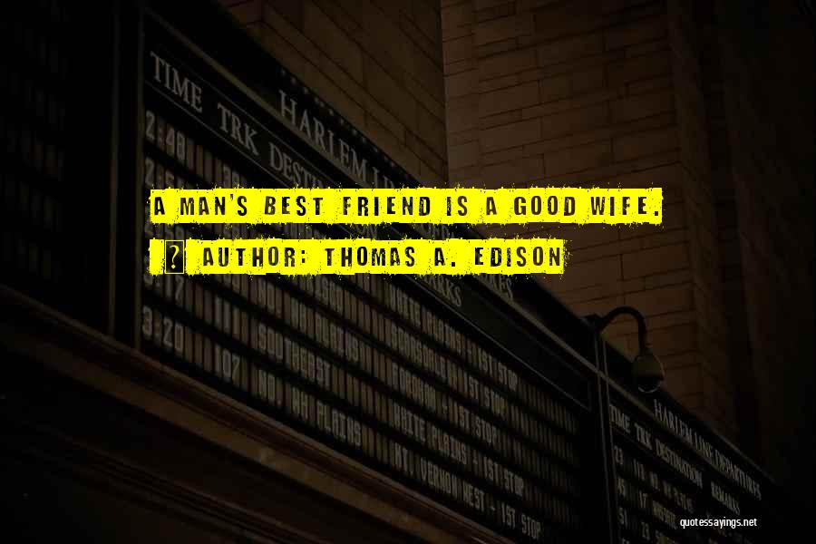 A Good Wife Is Quotes By Thomas A. Edison