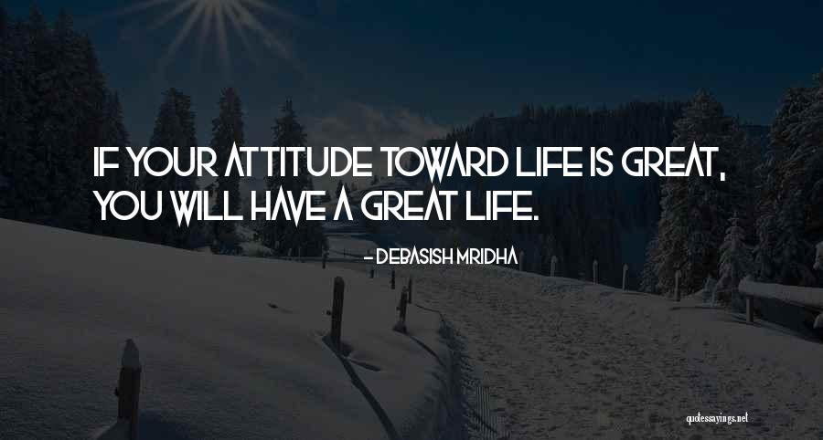 A Great Attitude Quotes By Debasish Mridha A Great Attitude Quotes By Debasish Mridha