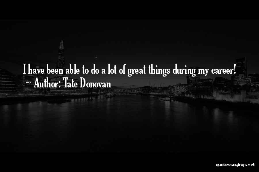 A Great Career Quotes By Tate Donovan