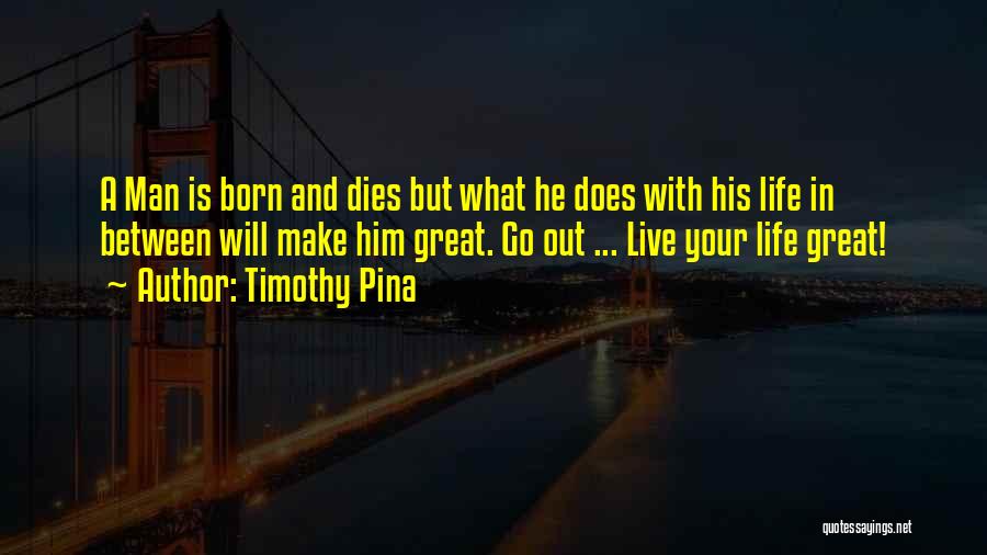 A Great Man In Your Life Quotes By Timothy Pina