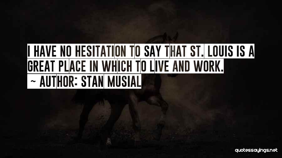 A Great Place To Work Quotes By Stan Musial