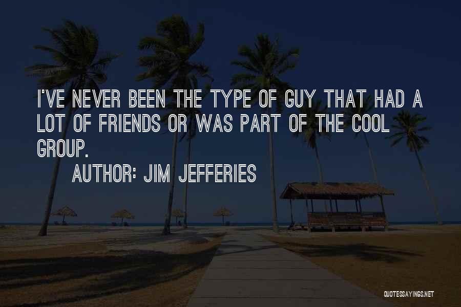 A Group Of Best Friends Quotes By Jim Jefferies