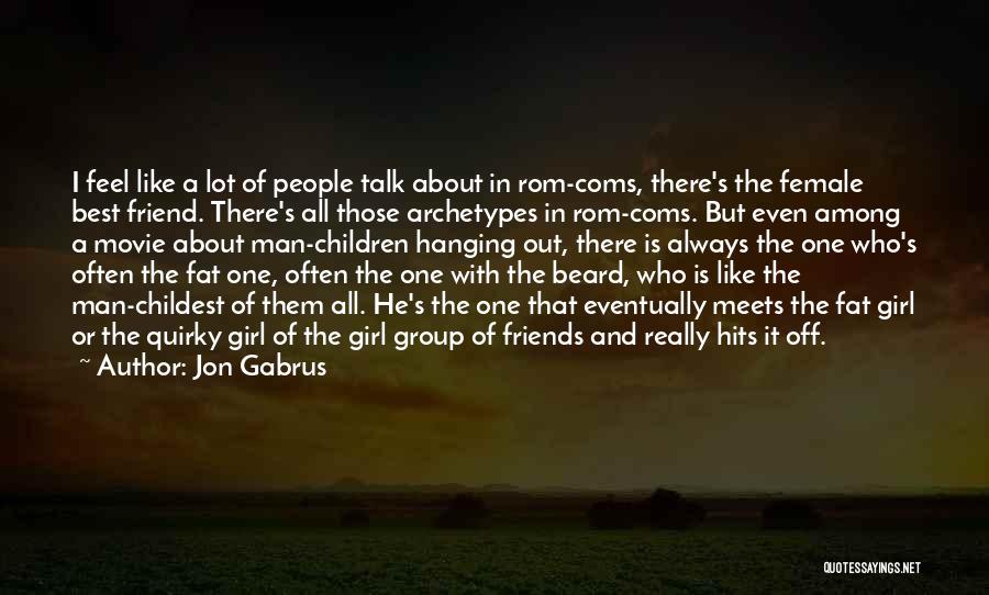 A Group Of Best Friends Quotes By Jon Gabrus
