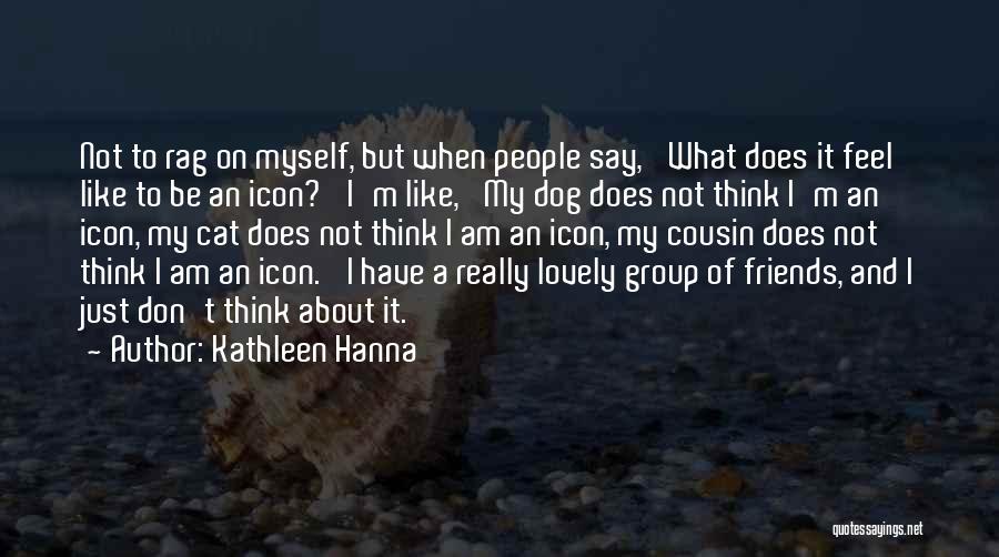 A Group Of Best Friends Quotes By Kathleen Hanna