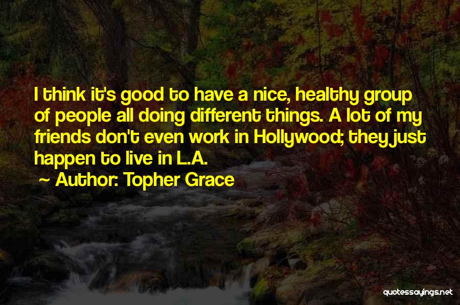 A Group Of Best Friends Quotes By Topher Grace