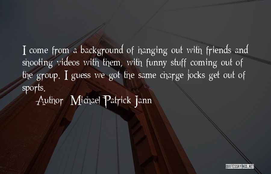 A Group Of Friends Funny Quotes By Michael Patrick Jann
