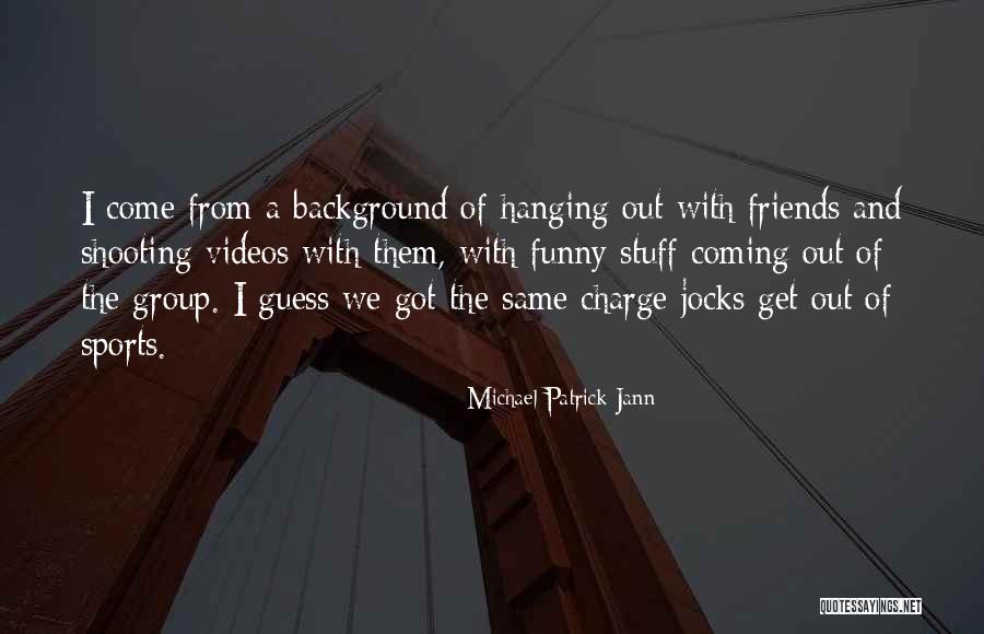 A Group Of Friends Funny Quotes By Michael Patrick Jann