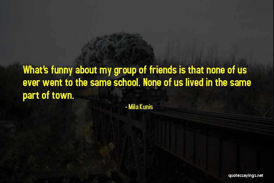 A Group Of Friends Funny Quotes By Mila Kunis