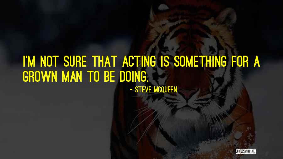 A Grown Man Quotes By Steve McQueen A Grown Man Quotes By Steve McQueen