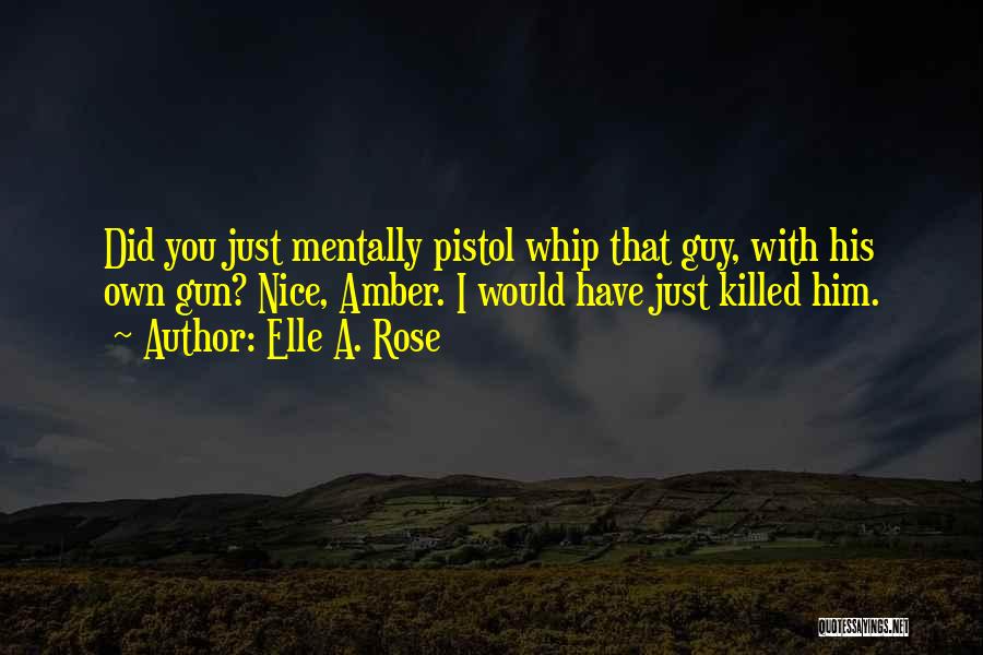 A Gun Quotes By Elle A. Rose