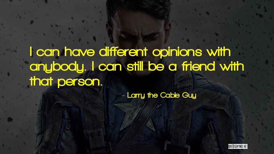 A Guy Friend Quotes By Larry The Cable Guy A Guy Friend Quotes By Larry The Cable Guy