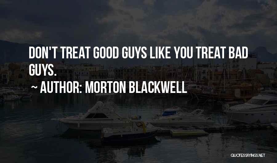 A Guy Who Treats You Bad Quotes By Morton Blackwell