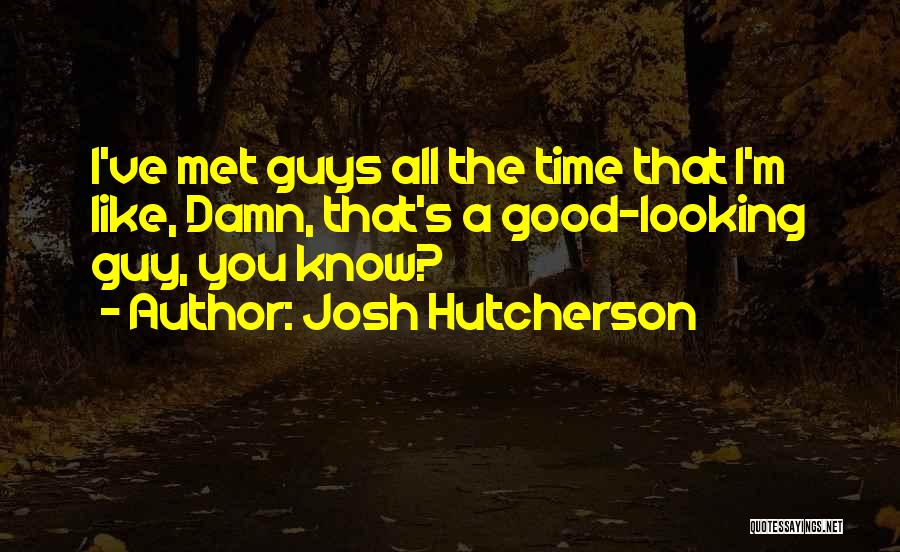 A Guy You Just Met And Like Quotes By Josh Hutcherson