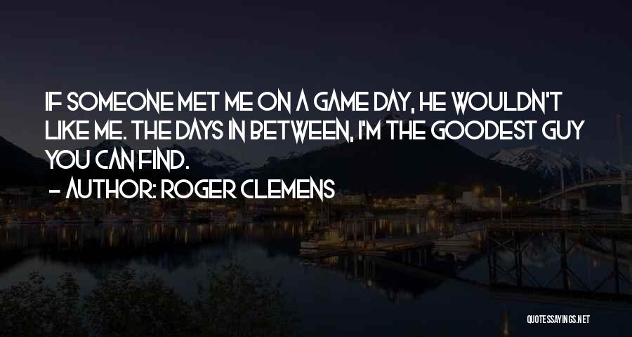 A Guy You Just Met And Like Quotes By Roger Clemens