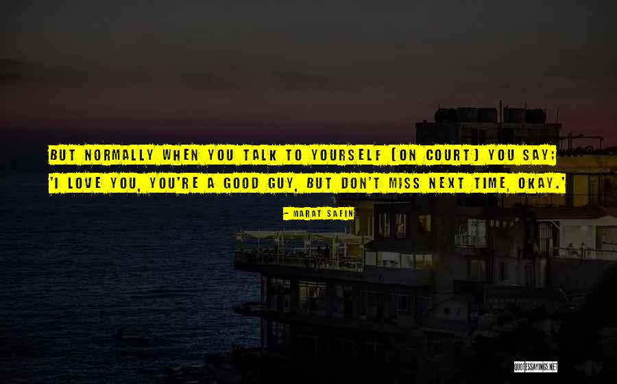 A Guy You Love Quotes By Marat Safin A Guy You Love Quotes By Marat Safin